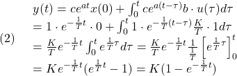 \displaystyle{(2)\quad \begin{array}{l} y(t)=ce^{at}x(0)+\int_0^t ce^{a(t-\tau)}b\cdot u(\tau)d\tau\\ =1\cdot e^{-\frac{1}{T}t}\cdot 0+\int_0^t 1\cdot e^{-\frac{1}{T}(t-\tau)}\frac{K}{T}\cdot 1d\tau\\ =\frac{K}{T}e^{-\frac{1}{T}t}  \int_0^t e^{\frac{1}{T}\tau}d\tau =\frac{K}{T}e^{-\frac{1}{T}t} \frac{1}{\frac{1}{T}}\left[e^{\frac{1}{T}\tau}\right]_0^t\\ =Ke^{-\frac{1}{T}t}(e^{\frac{1}{T}t}-1) =K(1-e^{-\frac{1}{T}t}) \end{array} }