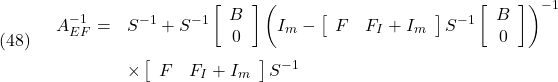 \displaystyle{(48)\quad \begin{array}{ll} A_{EF}^{-1} =& S^{-1}+ S^{-1} \left[\begin{array}{cc} B \\ 0 \end{array}\right] \left(I_m- \left[\begin{array}{cc} F & F_I+I_m \end{array}\right] S^{-1} \left[\begin{array}{cc} B \\ 0 \end{array}\right] \right)^{-1} \\[5mm] &\times \left[\begin{array}{cc} F & F_I+I_m \end{array}\right] S^{-1} \end{array} }