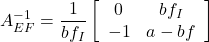 A_{EF}^{-1}= \displaystyle{\frac{1}{bf_I}} \left[\begin{array}{cc} 0 & bf_I \\ -1 & a-bf \end{array}\right]