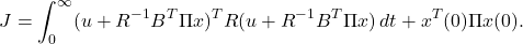 \begin{eqnarray*} J=\int_0^\infty (u+R^{-1}B^T\Pi x)^TR(u+R^{-1}B^T\Pi x)\,dt+x^T(0)\Pi x(0). \end{eqnarray*}