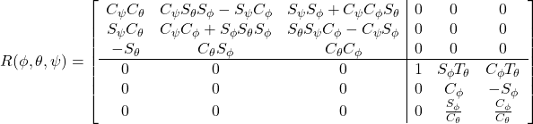 R(\phi,\theta,\psi)=\left[\begin{array}{ccc|ccc} C_\psi C_\theta & C_\psi S_\theta S_\phi-S_\psi C_\phi & S_\psi S_\phi+C_\psi C_\phi S_\theta & 0 & 0 & 0\\ S_\psi C_\theta & C_\psi C_\phi+S_\phi S_\theta S_\phi & S_\theta S_\psi C_\phi-C_\psi S_\phi & 0 & 0 & 0\\ -S_\theta & C_\theta S_\phi & C_\theta C_\phi & 0 & 0 & 0\\\hline 0 & 0 & 0 & 1 & S_\phi T_\theta &C_\phi T_\theta\\ 0 & 0 & 0 &0 & C_\phi & -S_\phi\\ 0 & 0 & 0 &0 & \frac{S_\phi}{C_\theta} & \frac{C_\phi}{C_\theta}\\ \end{array}\right]