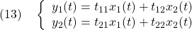 \displaystyle{(13)\quad \left\{\begin{array}{l} {y}_1(t)=t_{11}x_1(t)+t_{12}x_2(t) \\ {y}_2(t)=t_{21}x_1(t)+t_{22}x_2(t) \end{array}\right. }