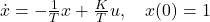 \dot{x}=-\frac{1}{T}x+\frac{K}{T}u,\quad x(0)=1