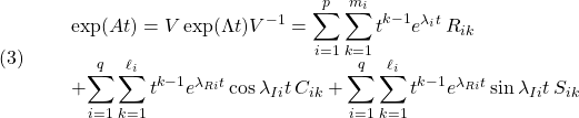 \displaystyle{(3)\quad  \begin{array}{ll} &\exp(At)=V\exp(\Lambda t)V^{-1}={\displaystyle \sum_{i=1}^p\sum_{k=1}^{m_i}t^{k-1}}e^{\lambda_it}\,R_{ik} \\ &+{\displaystyle \sum_{i=1}^q\sum_{k=1}^{\ell_i}t^{k-1}}e^{\lambda_{Ri}t}\cos\lambda_{Ii}t\,C_{ik} +{\displaystyle \sum_{i=1}^q\sum_{k=1}^{\ell_i}t^{k-1}}e^{\lambda_{Ri}t}\sin\lambda_{Ii}t\,S_{ik} \end{array}