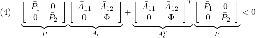 \displaystyle{(4)\quad \underbrace{\left[\begin{array}{cc} \bar{P}_1 & 0\\ 0 & \bar{P}_2 \end{array}\right]}_{\bar P} \underbrace{\left[\begin{array}{cc} \bar{A}_{11} & \bar{A}_{12}\\ 0 & \Phi  \end{array}\right]}_{A_c} +\underbrace{\left[\begin{array}{cc} \bar{A}_{11} & \bar{A}_{12}\\ 0 & \Phi  \end{array}\right]^T}_{A_c^T} \underbrace{\left[\begin{array}{cc} \bar{P}_1 & 0\\ 0 & \bar{P}_2 \end{array}\right]}_{\bar P}<0 }