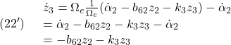 \displaystyle{(22')\quad \begin{array}{l} \dot{z}_3 =\Omega_e\frac{1}{\Omega_e}(\dot{\alpha}_2-b_{62}z_2-k_3z_3)-\dot{\alpha}_2\\ =\dot{\alpha}_2-b_{62}z_2-k_3z_3-\dot{\alpha}_2\\ =-b_{62}z_2-k_3z_3 \end{array} }