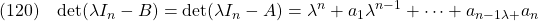 \displaystyle{(120)\quad  {\rm det}(\lambda I_n-B)={\rm det}(\lambda I_n-A) =\lambda^n+a_1\lambda^{n-1}+\cdots+a_{n-1\lambda+}a_n }