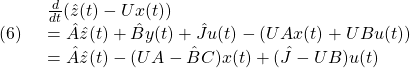 \displaystyle{(6)\quad \begin{array}{l} \frac{d}{dt}(\hat{z}(t)-Ux(t))\\ =\hat{A}\hat{z}(t)+\hat{B}y(t)+\hat{J}u(t)-(UAx(t)+UBu(t))\\ =\hat{A}\hat{z}(t)-(UA-\hat{B}C)x(t)+(\hat{J}-UB)u(t) \end{array} }