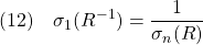 \displaystyle{(12)\quad \sigma_1(R^{-1})=\frac{1}{\sigma_n(R)} }