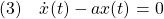 \displaystyle{(3)\quad \dot{x}(t)-ax(t)=0}