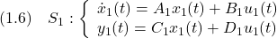 \displaystyle{(1.6)\quad S_1: \left\{\begin{array}{l} \dot{x}_1(t)=A_1x_1(t)+B_1u_1(t) \\ y_1(t)=C_1x_1(t)+D_1u_1(t) \end{array}\right. }