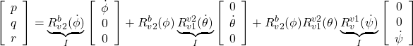 \displaystyle{ \left[\begin{array}{c} p \\ q \\ r \end{array}\right] = \underbrace{R_{v2}^b(\dot{\phi})}_{I} \left[\begin{array}{c} \dot{\phi} \\ 0 \\ 0 \end{array}\right] + R_{v2}^b(\phi)\underbrace{R_{v1}^{v2}(\dot{\theta})}_{I} \left[\begin{array}{c} 0 \\ \dot{\theta} \\ 0 \end{array}\right] + R_{v2}^b(\phi)R_{v1}^{v2}(\theta)\underbrace{R_{v}^{v1}(\dot{\psi})}_{I} \left[\begin{array}{c} 0 \\ 0 \\ \dot{\psi} \end{array}\right] }