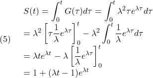 \displaystyle{(5)\quad  \begin{array}{l} \displaystyle{S(t)=\int_0^tG(\tau)d\tau=\int_0^t\lambda^2\tau e^{\lambda\tau}d\tau}\\ \displaystyle{=\lambda^2\left[\tau \frac{1}{\lambda}e^{\lambda\tau}\right]_0^t -\lambda^2\int_0^t \frac{1}{\lambda}e^{\lambda\tau}d\tau}\\ \displaystyle{=\lambda te^{\lambda t}-\lambda\left[\frac{1}{\lambda}e^{\lambda\tau}\right]_0^t}\\ \displaystyle{=1+(\lambda t-1)e^{\lambda t}} \end{array} }