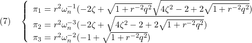 \displaystyle{(7)\quad \left\{\begin{array}{l} \pi_1=r^2\omega_n^{-1}(-2\zeta+\sqrt{1+r^{-2}q^2} \sqrt{4\zeta^2-2+2\sqrt{1+r^{-2}q^2}}) \\ \pi_2=r^2\omega_n^{-3}(-2\zeta+\sqrt{4\zeta^2-2+2\sqrt{1+r^{-2}q^2}}) \\ \pi_3=r^2\omega_n^{-2}(-1+\sqrt{1+r^{-2}q^2}) \end{array}\right.}