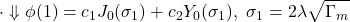 \displaystyle{\cdot\Downarrow \phi(1)=c_1J_0(\sigma_1)+c_2Y_0(\sigma_1),\ \sigma_1=2\lambda\sqrt{\Gamma_m}}