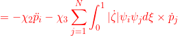 \displaystyle{{= -\chi_2 {\ddot{p}_i}-\chi_3\sum_{j=1}^N\int_0^1|\dot{\zeta}|\psi_i\psi_jd\xi\times \dot{p}_j }}