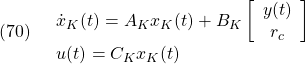 \displaystyle{(70)\quad \begin{array}{l} \dot{x}_K(t)=A_Kx_K(t)+B_K \left[\begin{array}{c} y(t) \\ r_c \end{array}\right]\\ u(t)=C_Kx_K(t) \end{array} }