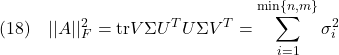 \displaystyle{(18)\quad ||A||_F^2={\rm tr}V\Sigma U^TU\Sigma V^T=\sum_{i=1}^{\min\{n,m\}}\sigma_{i}^2 }