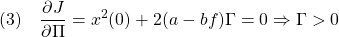 \displaystyle{(3)\quad \frac{\partial J}{\partial \Pi}&=&x^2(0)+2(a-bf)\Gamma=0\Rightarrow\Gamma>0 }