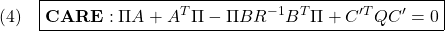 \displaystyle{(4)\quad \boxed{{\bf CARE}:\Pi A+A^T\Pi-\Pi BR^{-1}B^T\Pi+C'^TQC'=0} }