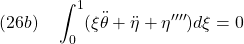 \displaystyle{(26b)\quad \int_0^1(\xi\ddot{\theta}+\ddot{\eta}+\eta'''')d\xi=0}