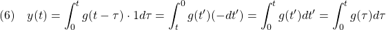 \displaystyle{(6)\quad y(t)=\int_0^tg(t-\tau)\cdot 1 d\tau=\int_{t}^0g(t')(-dt')=\int_0^tg(t')dt'=\int_0^tg(\tau)d\tau}