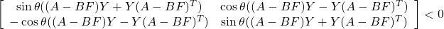 \displaystyle{ \left[\begin{array}{cc} \sin\theta((A-BF)Y+Y(A-BF)^T) & \cos\theta((A-BF)Y-Y(A-BF)^T) \\ -\cos\theta((A-BF)Y-Y(A-BF)^T) & \sin\theta((A-BF)Y+Y(A-BF)^T) \end{array}\right] <0 }