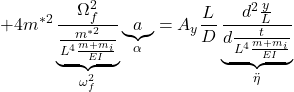 \displaystyle{+4m^{*2}\underbrace{\frac{\Omega_f^2}{\frac{m^{*2}}{L^4{\frac{m+m_i}{EI}}} }}_{\omega_f^2} \underbrace{a}_\alpha={A_y}\frac{L}{D}\underbrace{\frac{d^2\frac{y}{L}}{d\frac{t}{L^4{\frac{m+m_i}{EI}}}}}_{\ddot{\eta}}}