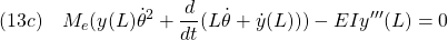 \displaystyle{(13c)\quad M_e ({y}(L)\dot{\theta}^2+\frac{d}{dt}(L\dot{\theta}+\dot{y}(L)))-EI y'''(L) =0 }