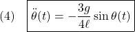 \displaystyle{(4)\quad \boxed{\ddot{\theta}(t)=-\frac{3g}{4\ell}\sin\theta(t) }}