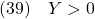 \displaystyle{(39)\quad Y>0 }