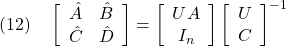 \displaystyle{(12)\quad \left[\begin{array}{cc} \hat{A}&\hat{B}\\ \hat{C}&\hat{D} \end{array}\right] = \left[\begin{array}{cc} UA\\ I_n \end{array}\right] \left[\begin{array}{cc} U\\ C \end{array}\right]^{-1} }