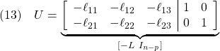 \displaystyle{(13)\quad U= \underbrace{\left[\begin{array}{ccc|cc} -\ell_{11} & -\ell_{12} & -\ell_{13} & 1 & 0 \\ -\ell_{21} & -\ell_{22} & -\ell_{23} & 0 & 1  \end{array}\right]}_{[-L\ I_{n-p}]} }