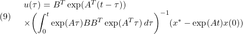 {\displaystyle{(9)\quad \begin{array}{l} u(\tau) =B^T\exp(A^T(t-\tau)) \\ \times \displaystyle{\left(\int_0^{t} \exp(A\tau)BB^T\exp(A^T\tau)\,d\tau\right)^{-1}} (x^*-\exp(At)x(0)) \end{array} }