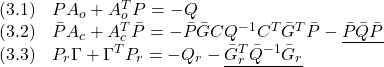 \displaystyle{ \begin{array}{ll} (3.1) & PA_o+A_o^TP=-Q\\ (3.2) & \bar{P}A_c+A_c^T\bar{P}=-\bar{P}\bar{G}CQ^{-1}C^T\bar{G}^T\bar{P}-\underline{\bar{P}\bar{Q}\bar{P}}\\ (3.3) & P_r\Gamma+\Gamma^TP_r=-Q_r-\underline{\bar{G}_r^T\bar{Q}^{-1}\bar{G}_r} \end{array} }