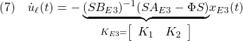 \displaystyle{(7)\quad  {\dot u}_\ell(t)=-\underbrace{(SB_{E3})^{-1}(SA_{E3}-\Phi S)}_{K_{E3}=\left[\begin{array}{cc} K_1 & K_2 \end{array}\right]}}x_{E3}(t) }