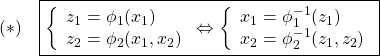 \displaystyle{(*)\quad \boxed{\left\{\begin{array}{l}	  z_1=\phi_1(x_1)\\ z_2=\phi_2(x_1,x_2) \end{array}\right.	  \Leftrightarrow \left\{\begin{array}{l}	  x_1=\phi_1^{-1}(z_1)\\ x_2=\phi_2^{-1}(z_1,z_2) \end{array}\right.} }