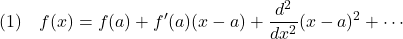 \displaystyle{(1)\quad f(x)=f(a)+f'(a)(x-a)+\frac{d^2}{dx^2}(x-a)^2+\cdots }