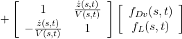 \displaystyle{+ \left[\begin{array}{cc} 1 & \frac{\dot{z}(s,t)}{V(s,t)}\\ -\frac{\dot{z}(s,t)}{V(s,t)} & 1 \end{array}\right] \left[\begin{array}{c} f_{Dv}(s,t) \\ f_{L}(s,t) \end{array}\right] }