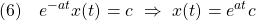 \displaystyle{(6)\quad e^{-at}x(t)=c\ \Rightarrow\ x(t)=e^{at}c}