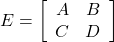 E=\left[\begin{array}{cc}A&B\\C&D\end{array}\right]