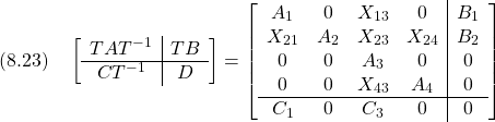 \displaystyle{(8.23)\quad \left[\begin{array}{c|c} TAT^{-1} & TB \\\hline CT^{-1} & D \end{array}\right] = \left[\begin{array}{cccc|c} A_1 & 0 & X_{13} & 0 & B_1 \\ X_{21} & A_2 & X_{23} & X_{24} & B_2 \\ 0 & 0 & A_3 & 0 & 0 \\ 0 & 0 & X_{43} & A_4 & 0 \\\hline C_1 & 0 & C_3 & 0 & 0 \end{array}\right] }