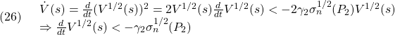 \displaystyle{(26)\quad \begin{array}{l} \dot{V}(s)=\frac{d}{dt}(V^{1/2}(s))^2=2V^{1/2}(s)\frac{d}{dt}V^{1/2}(s)< -2\gamma_2\sigma_n^{1/2}(P_2) V^{1/2}(s)\\ \Rightarrow \frac{d}{dt}V^{1/2}(s)< -\gamma_2\sigma_n^{1/2}(P_2) \end{array} }