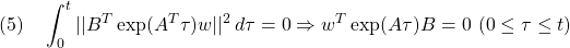 {\displaystyle{(5)\quad \int_0^t ||B^T\exp(A^T\tau)w||^2\,d\tau=0 \\ \Rightarrow w^T\exp(A\tau)B=0\ (0\le \tau\le t) }