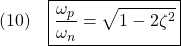 \displaystyle{(10)\quad \boxed{\frac{\omega_p}{\omega_n}=\sqrt{1-2\zeta^2}}}