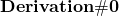 \displaystyle{\bf Derivation \#0}