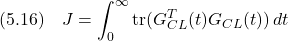 \displaystyle{(5.16)\quad J=\int_0^\infty{\rm tr}(G_{CL}^T(t)G_{CL}(t))\,dt }