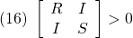 \displaystyle{(16) \begin{array}{l} \left[\begin{array}{cc} R & I \\ I & S \end{array}\right] >0 \end{array} }