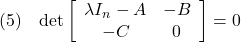 \displaystyle{(5)\quad  {\rm det}\left[\begin{array}{cc} \lambda I_n-A & -B\\ -C & 0 \end{array}\right]=0 }