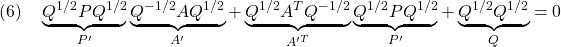 \displaystyle{(6)\quad \underbrace{Q^{1/2}PQ^{1/2}}_{P'}\underbrace{Q^{-1/2}AQ^{1/2}}_{A'}+\underbrace{Q^{1/2}A^TQ^{-1/2}}_{A'^T}\underbrace{Q^{1/2}PQ^{1/2}}_{P'}+\underbrace{Q^{1/2}Q^{1/2}}_{Q}=0 }